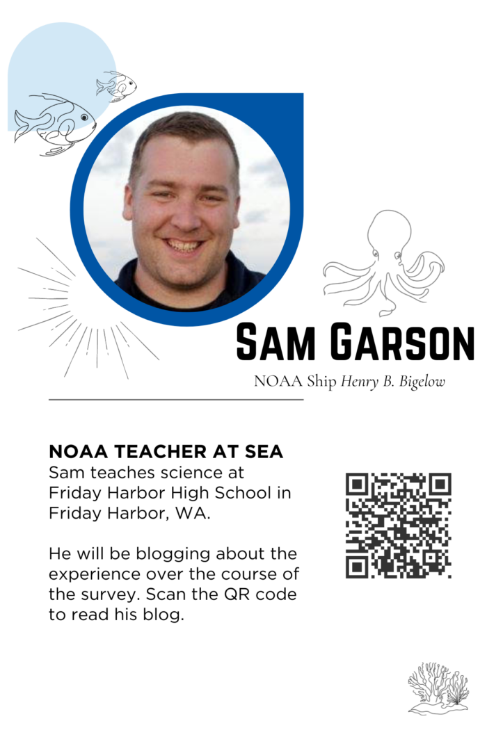 Image of a flyer featuring a smiling man labeled as Sam Garson, NOAA Teacher at Sea. He teaches science at Friday Harbor High School in Friday Harbor, WA. There are marine illustrations, a QR code to his blog, and the NOAA Ship Henry B. Bigelow is mentioned.